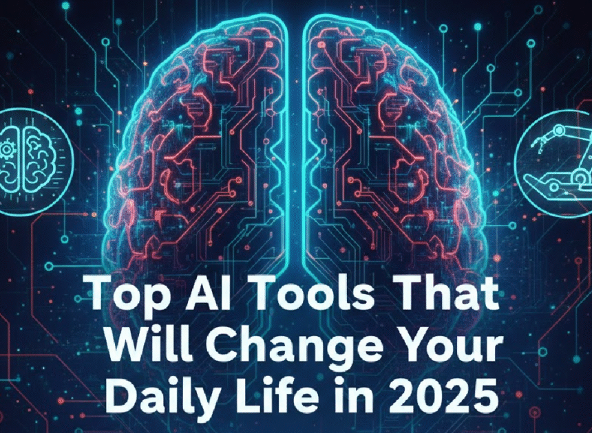 Top AI Tools That Will Change Your Daily Life in 2025